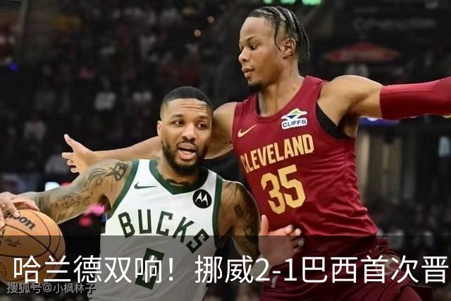 哈兰德双响！挪威2-1巴西首次晋级八强
